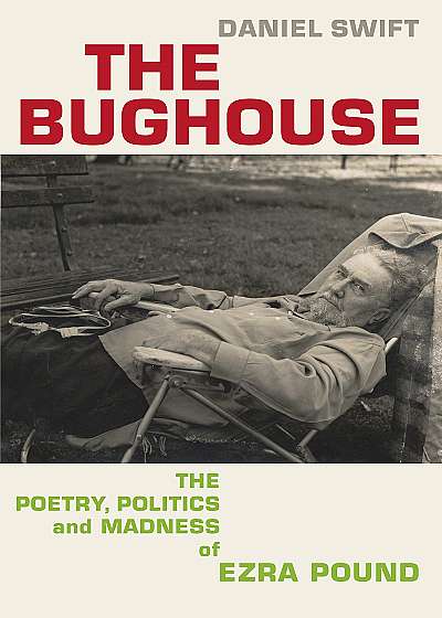 The Bughouse - The poetry, politics and madness of Ezra Pound