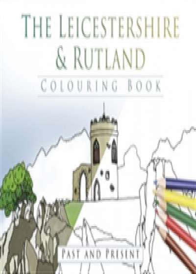 The Leicestershire & Rutland Colouring Book: Past & Present