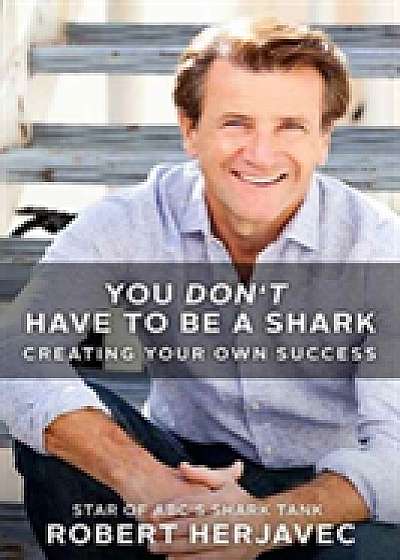 Coperta cărții You Don't Have to Be a Shark de Robert Herjavec