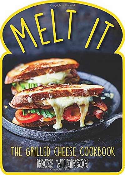 Melt It - The grilled cheese cookbook