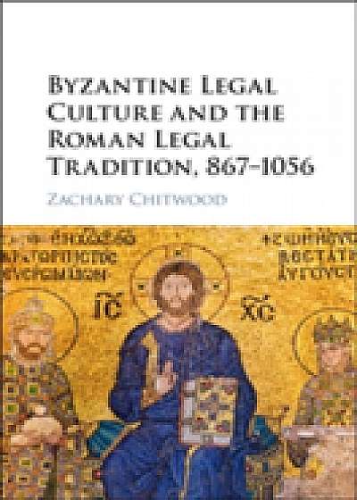 Coperta cărții Byzantine Legal Culture and the Roman Legal Tradition, 867-1056