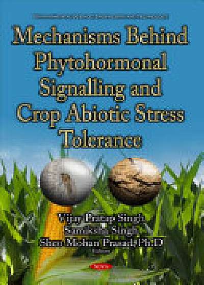 Coperta cărții Mechanisms Behind Phytohormonal Signalling & Crop Abiotic Stress Tolerance
