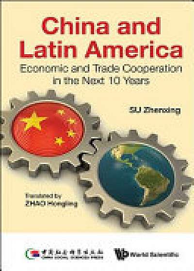 Coperta cărții China And Latin America: Economic And Trade Cooperation In The Next Ten Years