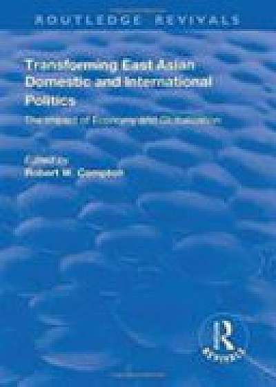 Coperta cărții Transforming East Asian Domestic and International Politics: The Impact of Economy and Globalization