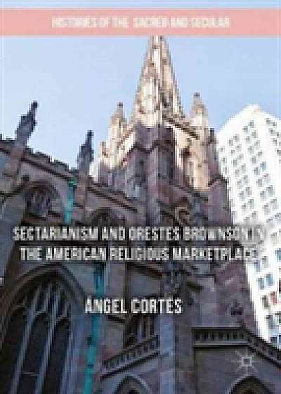 Coperta cărții Sectarianism and Orestes Brownson in the American Religious Marketplace de Angel Cortes