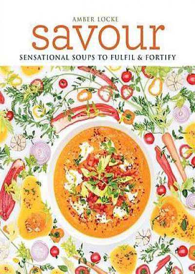 Savour - Sensational soups to fulfil & fortify
