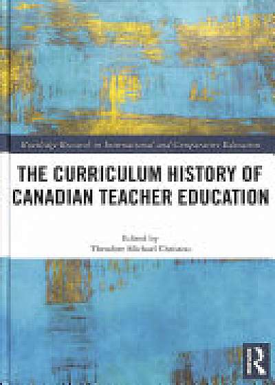 Coperta cărții The Curriculum History of Canadian Teacher Education