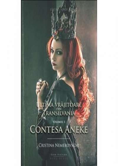 Ultima vrajitoare din Transilvania. Vol. 1. Contesa Aneke