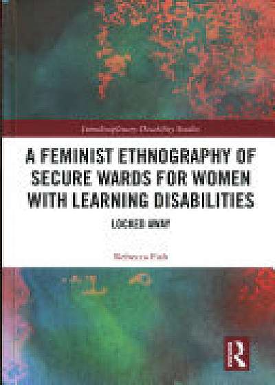 Coperta cărții A Feminist Ethnography of Secure Wards for Women with Learning Disabilities