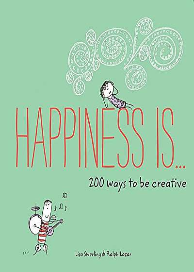 Happiness is ... 200 Ways to be Creative