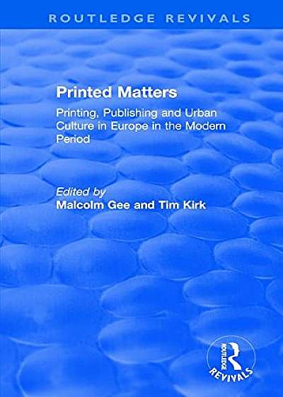 Printed Matters - Printing, Publishing and Urban Culture in Europe in the Modern Period