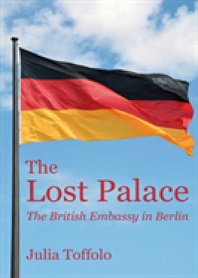 Coperta cărții The Lost Palace: The British Embassy in Berlin