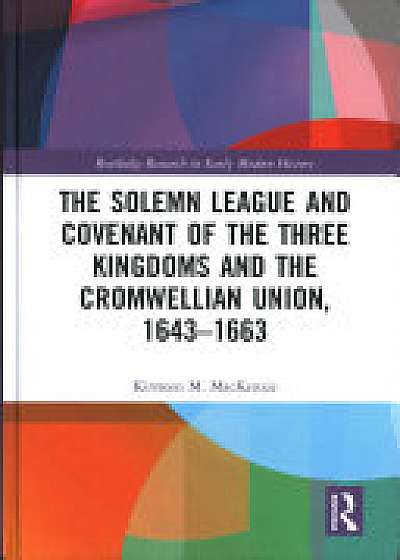 Coperta cărții The Solemn League and Covenant of the Three Kingdoms and the Cromwellian Union, 1643-1663