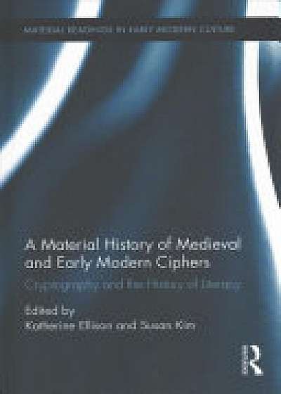 Coperta cărții A Material History of Medieval and Early Modern Ciphers
