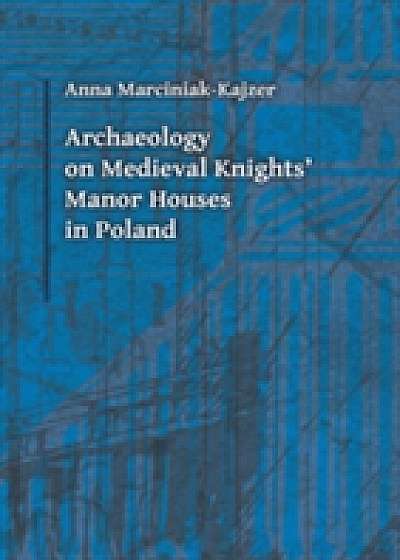 Archaeology on Medieval Knights` Manor Houses in Poland