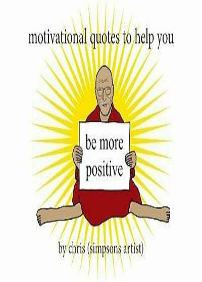 Motivational Quotes to Help You Be More Positive, Paperback