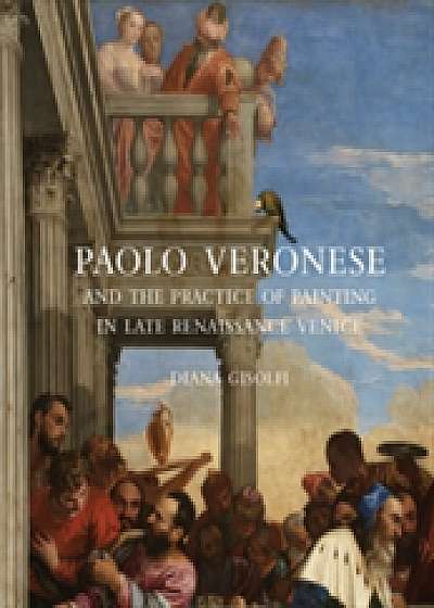 Coperta cărții Paolo Veronese and the Practice of Painting in Late Renaissance Venice de Diana Gisolfi
