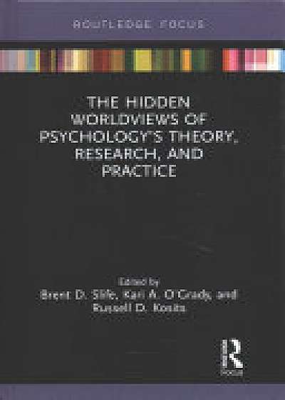 The Hidden Worldviews of Psychology's Theory, Research, and Practice