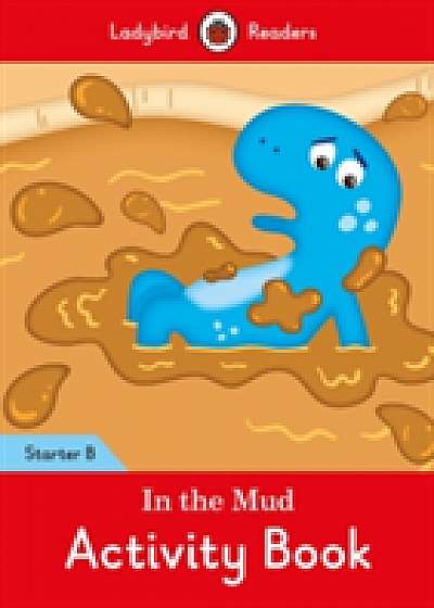 In the Mud Activity Book: Ladybird Readers Starter Level B
