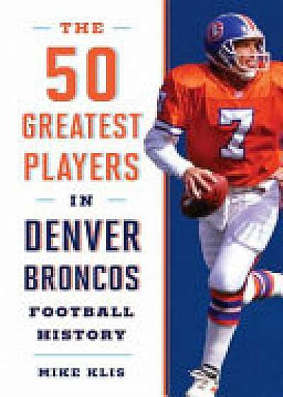 The 50 Greatest Players in Denver Broncos History