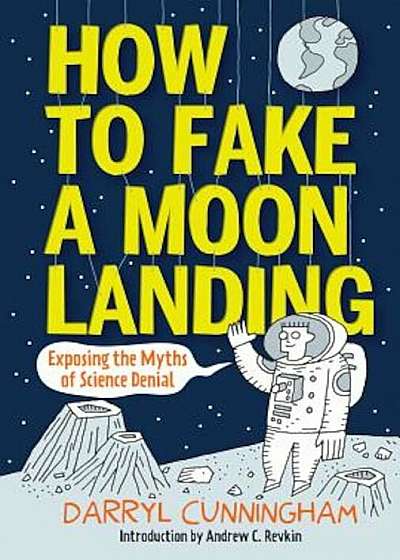 How to Fake a Moon Landing: Exposing the Myths of Science Denial, Hardcover