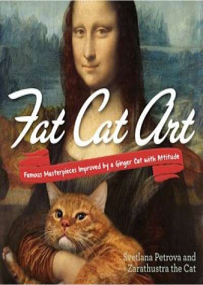 Fat Cat Art: Famous Masterpieces Improved by a Gigger Cat with Attitude