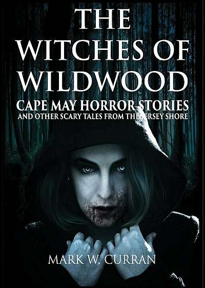 Witches of Wildwood: Cape May Horror Stories and Other Scary Tales from the Jersey Shore: 10 Stories and a Novella - A Collection of Contem, Hardcover