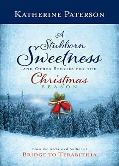 A Stubborn Sweetness and Other Stories for the Christmas Season, Hardcover