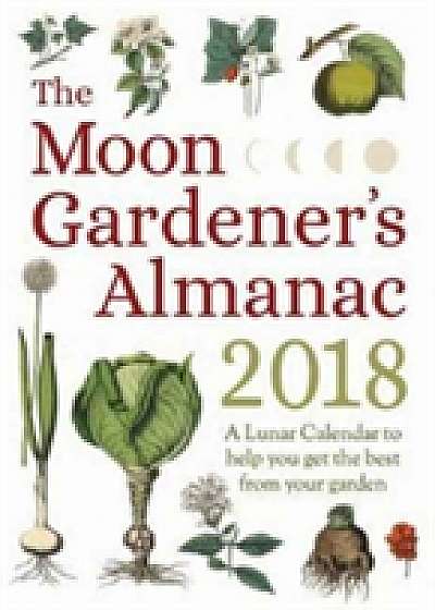 The Moon Gardener's Almanac: A Lunar Calendar to Help You Get the Best From Your Garden