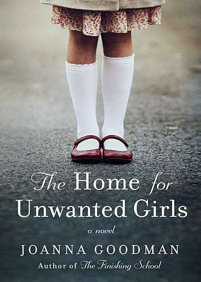 The Home for Unwanted Girls: The Heart-Wrenching, Gripping Story of a Mother-Daughter Bond That Could Not Be Broken - Inspired by True Events, Hardcover