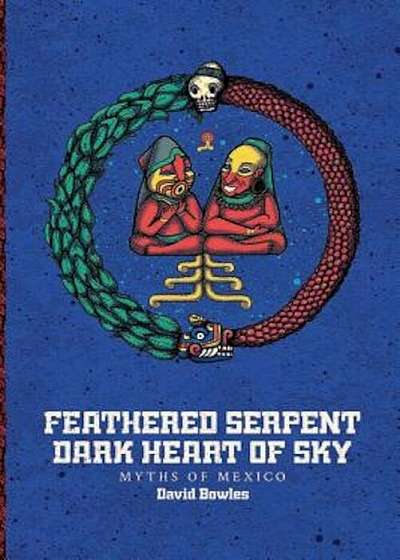Feathered Serpent, Dark Heart of Sky: Myths of Mexico, Hardcover