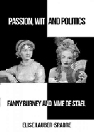 Passion, Wit and Politics: Fanny Burney and Mme de Stael Passion, Wit and Politics: Fanny Burney and Mme de Stael