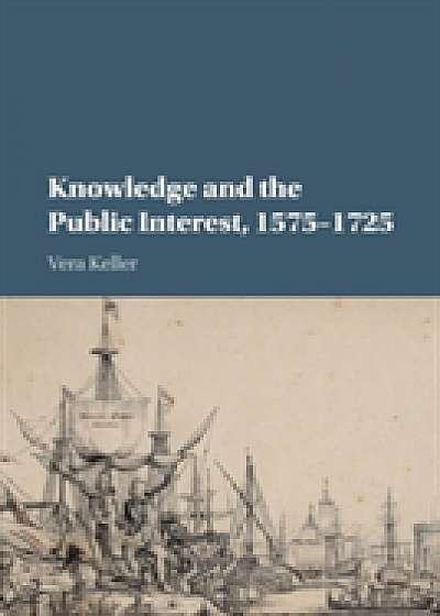 Coperta cărții Knowledge and the Public Interest, 1575-1725 de Vera  Keller