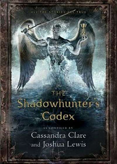 The Shadowhunter's Codex: Being a Record of the Ways and Laws of the Nephilim, the Chosen of the Angel Raziel, Hardcover