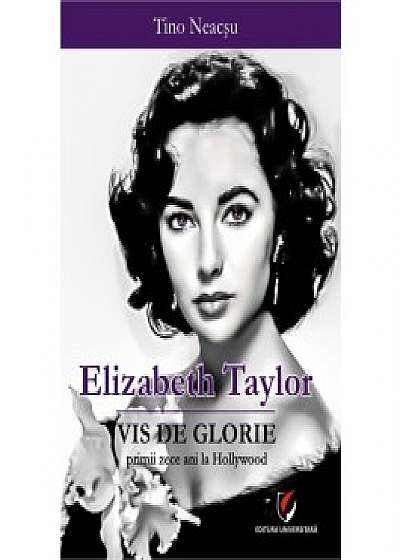 Elizabeth Taylor. Vis de glorie. Primii zece ani la Hollywood