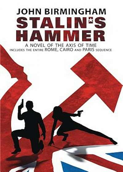 Stalin's Hammer: The Complete Sequence: A Novel of the Axis of Time (Includes the Entire Rome, Cairo and Paris Sequence), Paperback