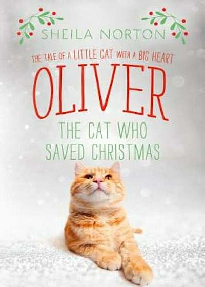 Oliver the Cat Who Saved Christmas: The Tale of a Little Cat with a Big Heart, Hardcover