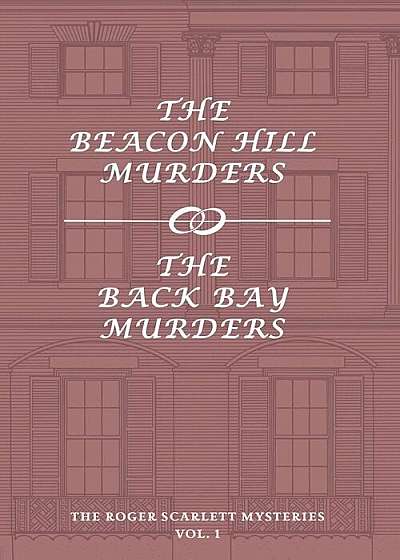 The Roger Scarlett Mysteries, Vol. 1: The Beacon Hill Murders / The Back Bay Murders, Paperback