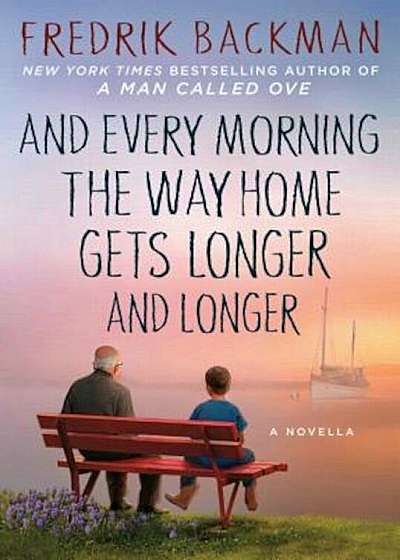 And Every Morning the Way Home Gets Longer and Longer: A Novella, Hardcover