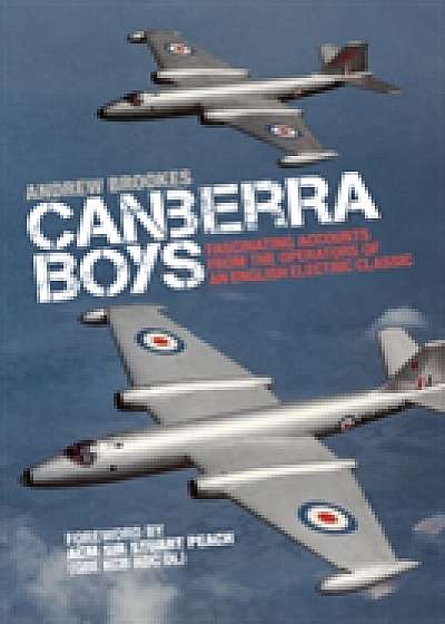 Canberra Boys: Fascinating Accounts from the Operators of an English Electric Classic