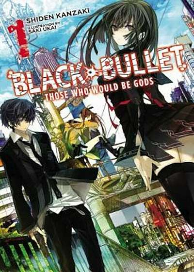 Black Bullet, Vol. 1 (Light Novel): Those Who Would Be Gods, Paperback