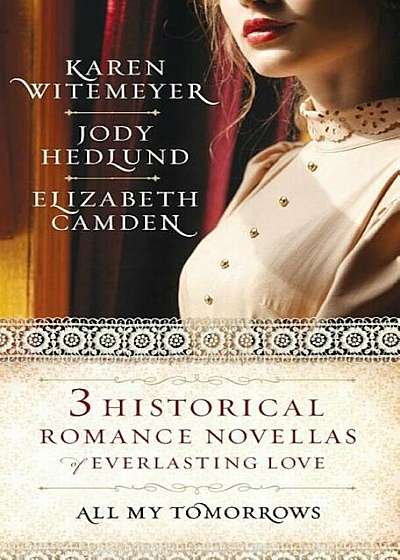 All My Tomorrows: Three Historical Romance Novellas of Everlasting Love, Hardcover