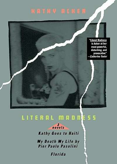 Literal Madness: Three Novels: Kathy Goes to Haiti; My Death My Life by Pier Paolo Pasolini; Florida, Paperback