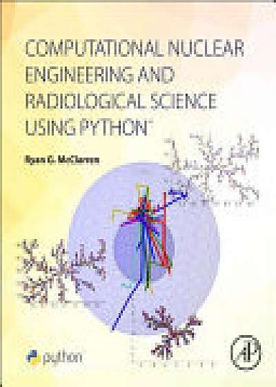 Coperta cărții Computational Nuclear Engineering and Radiological Science Using Python
