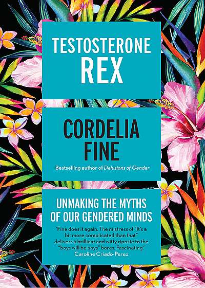 Testosterone Rex - Unmaking the Myths of Our Gendered Minds