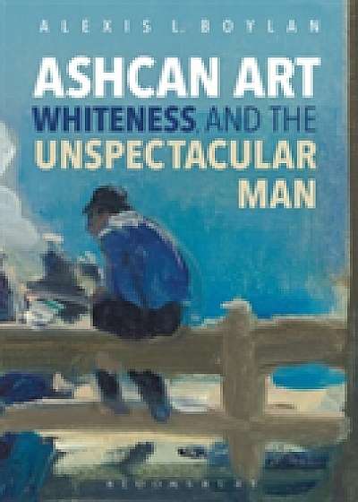 Coperta cărții Ashcan Art, Whiteness, and the Unspectacular Man