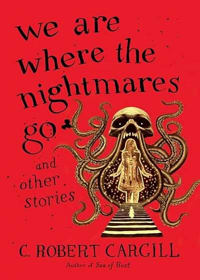 We Are Where the Nightmares Go and Other Stories, Hardcover