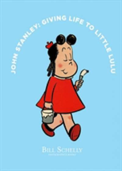 Coperta cărții John Stanley: Giving Life To Little Lulu de Bill Schelly