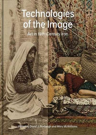 Technologies of the Image - Art in 19th-Century Iran