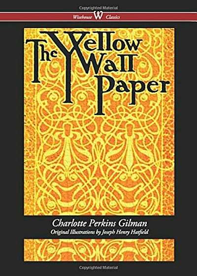 Yellow Wallpaper (Wisehouse Classics - First 1892 Edition, with the Original Illustrations by Joseph Henry Hatfield) (2016), Hardcover